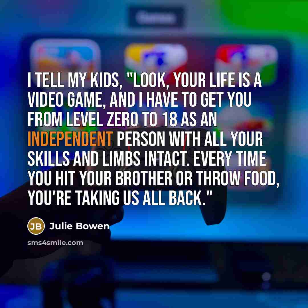 “I tell my kids, "Look, your life is a video…” quote by Julie Bowen