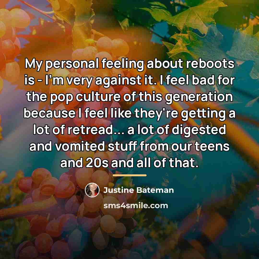 “My personal feeling about reboots is - I'm very against…” quote by Justine Bateman
