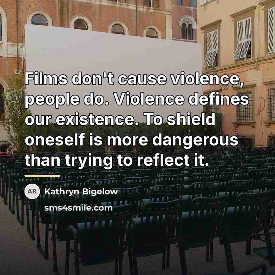 “Films don't cause violence, people do. Violence defines our existence.…” quote by Kathryn Bigelow