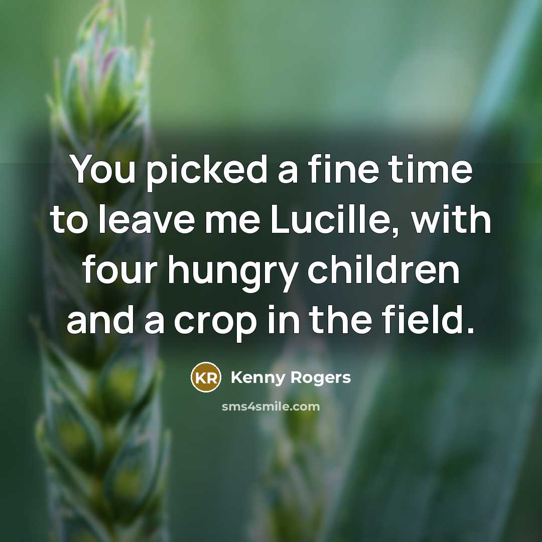 “You picked a fine time to leave me Lucille, with…” quote by Kenny Rogers