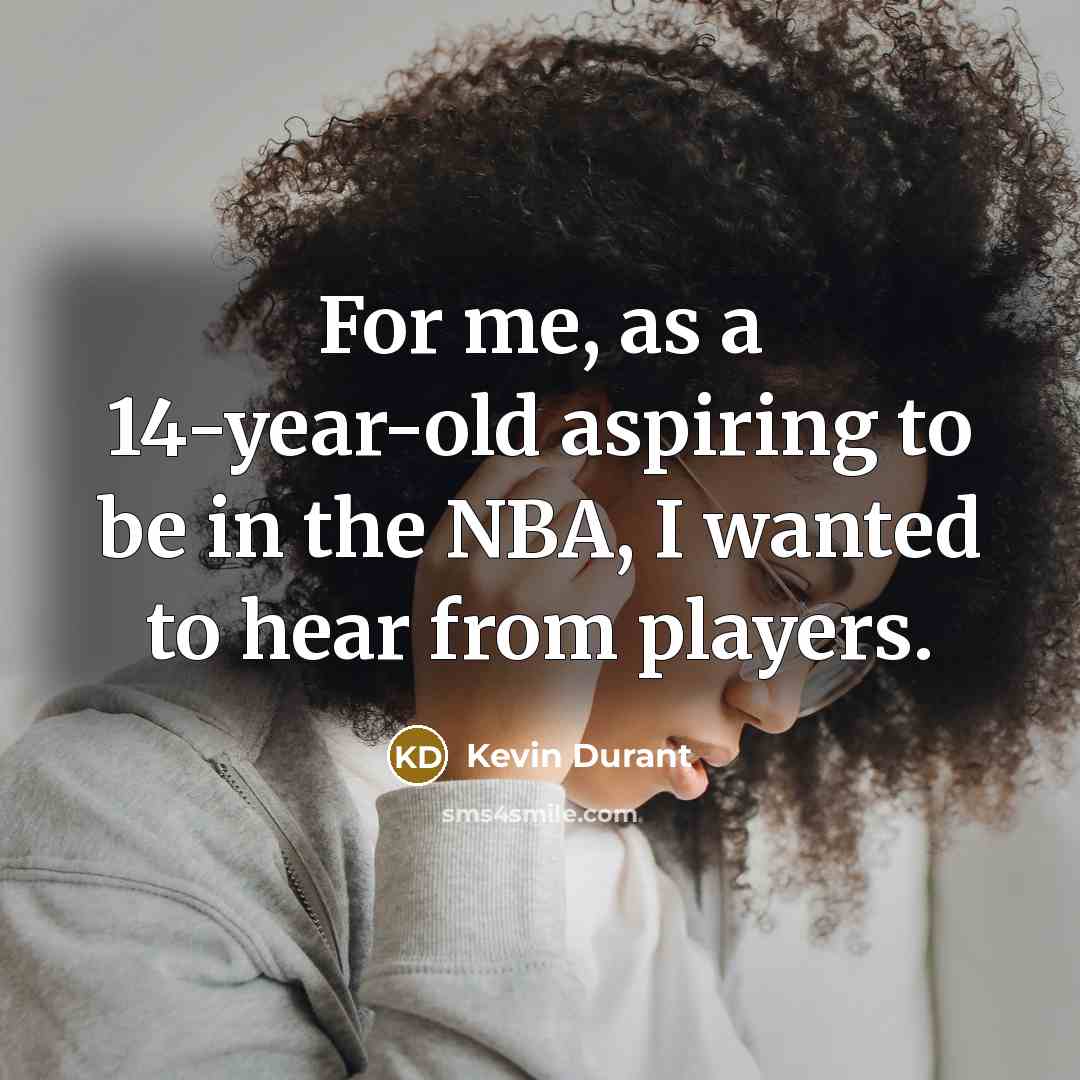 “For me, as a 14-year-old aspiring to be in the…” quote by Kevin Durant