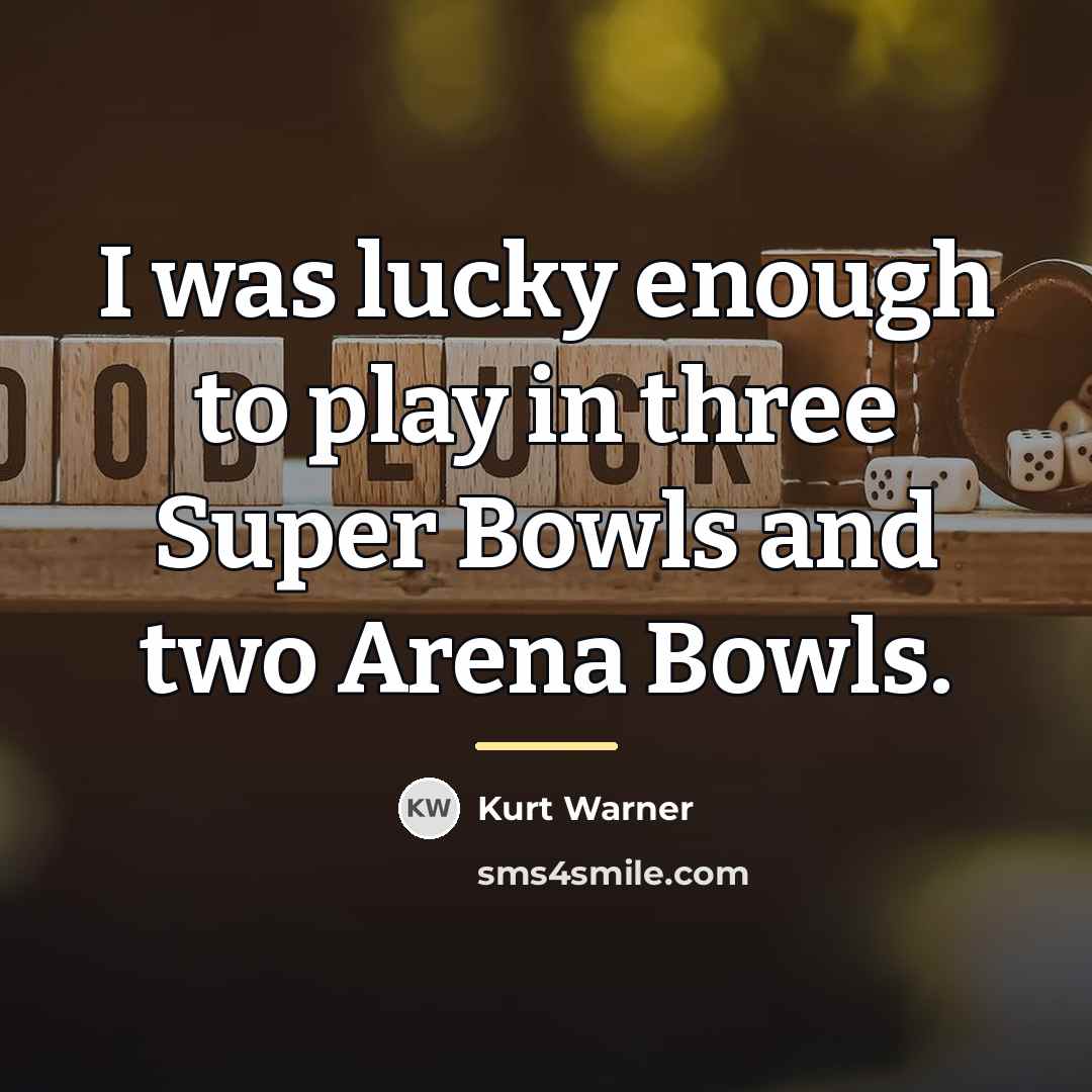 “I was lucky enough to play in three Super Bowls…” quote by Kurt Warner