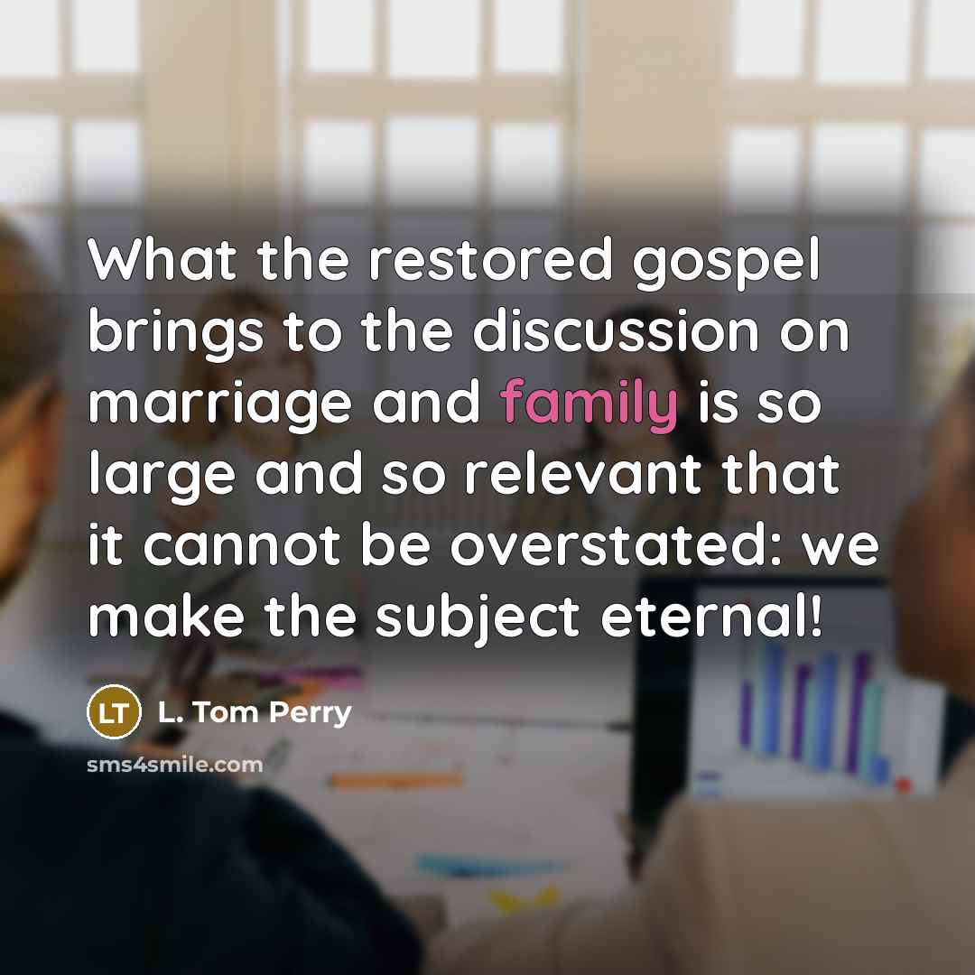 “What the restored gospel brings to the discussion on marriage…” quote by L. Tom Perry