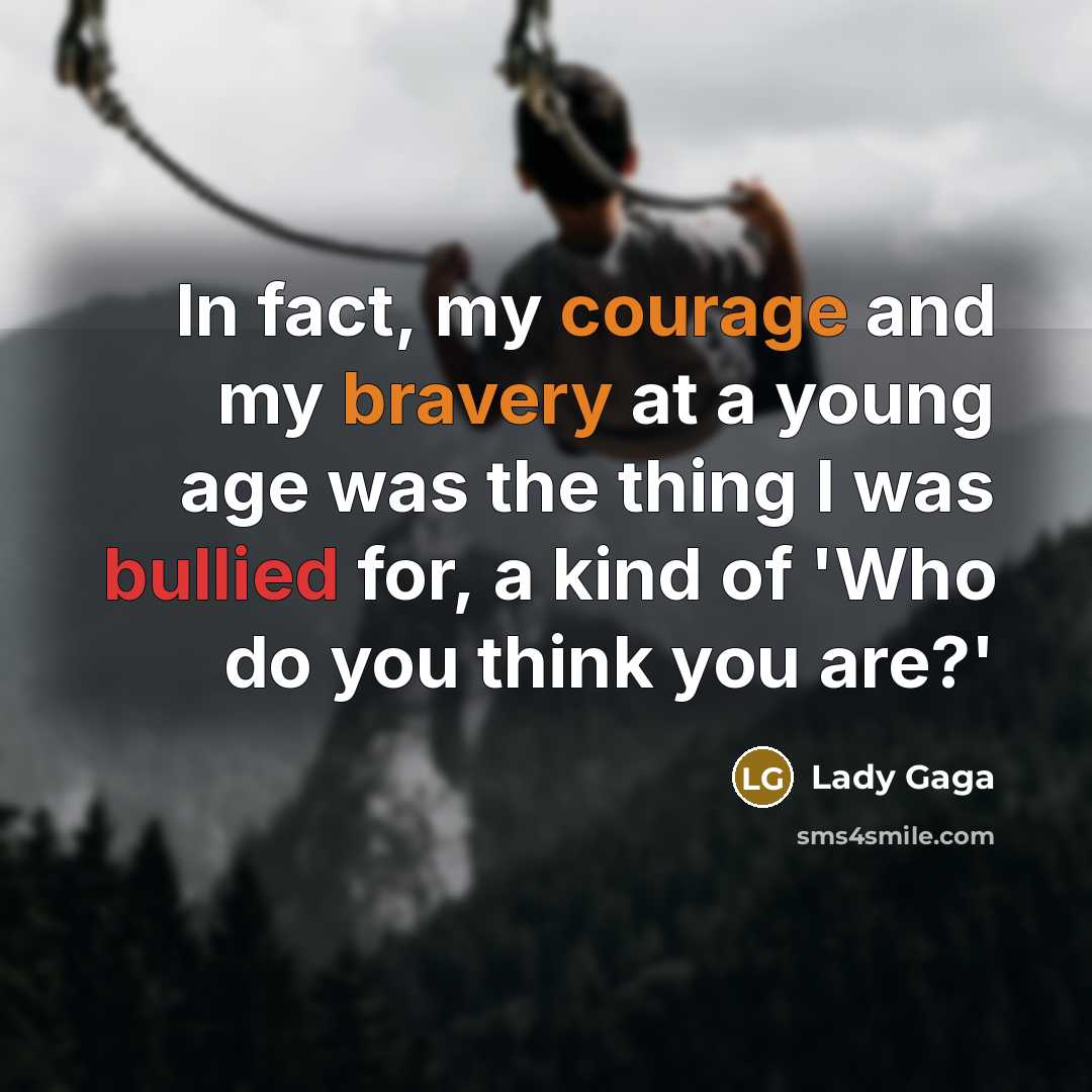 “In fact, my courage and my bravery at a young…” quote by Lady Gaga