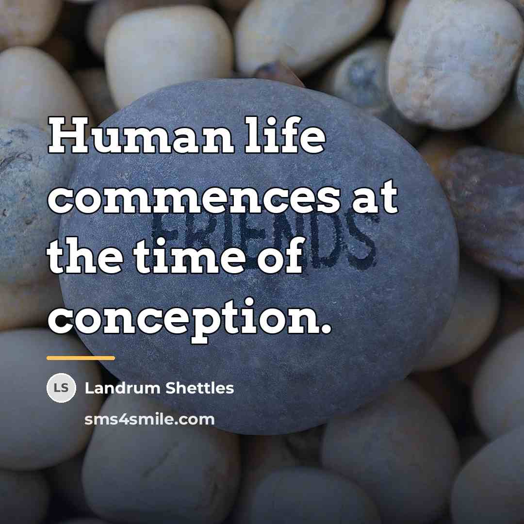 “Human life commences at the time of conception.…” quote by Landrum Shettles