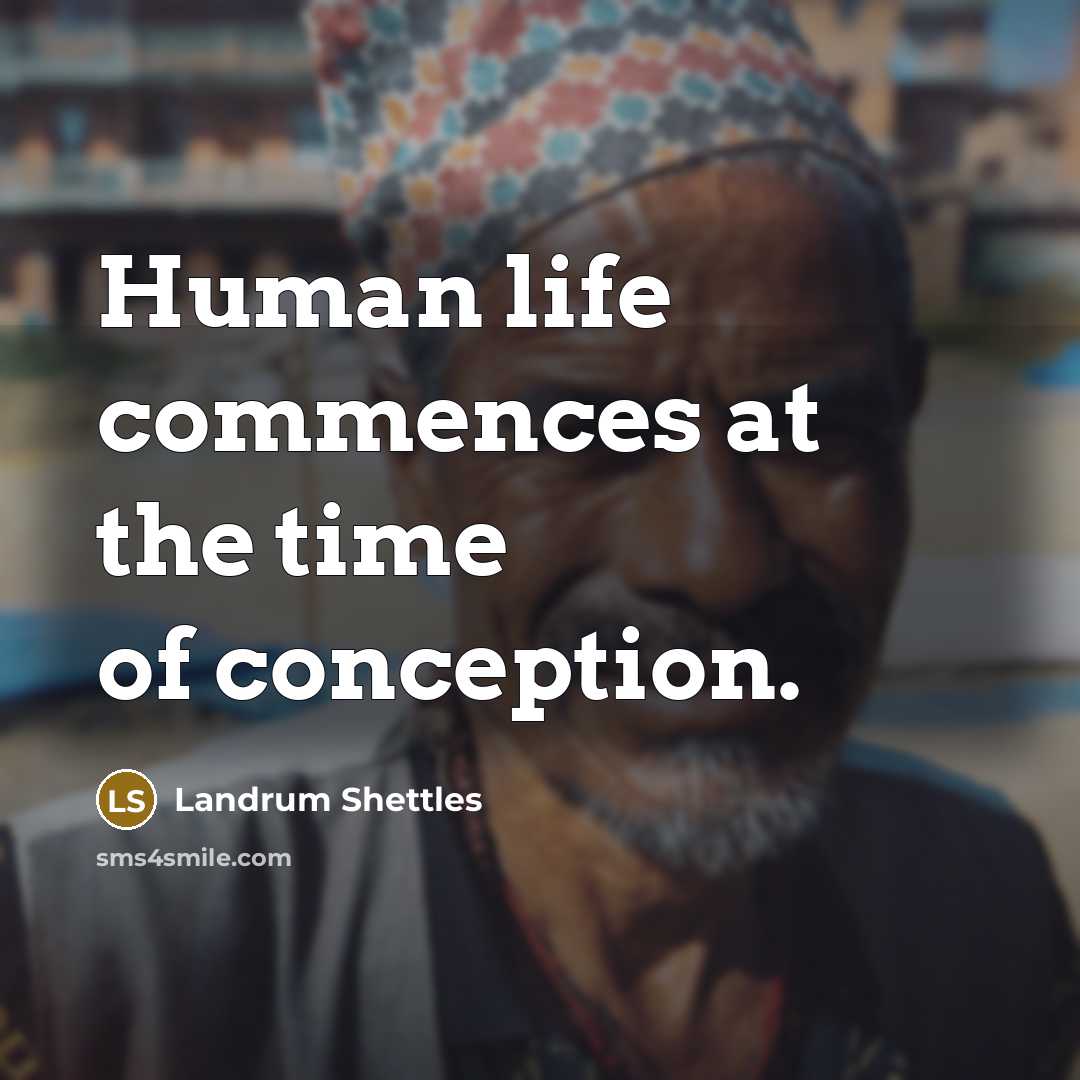 “Human life commences at the time of conception.” quote by Landrum Shettles