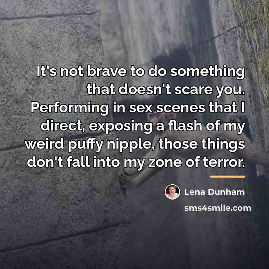 “It's not brave to do something that doesn't scare you.…” quote by Lena Dunham