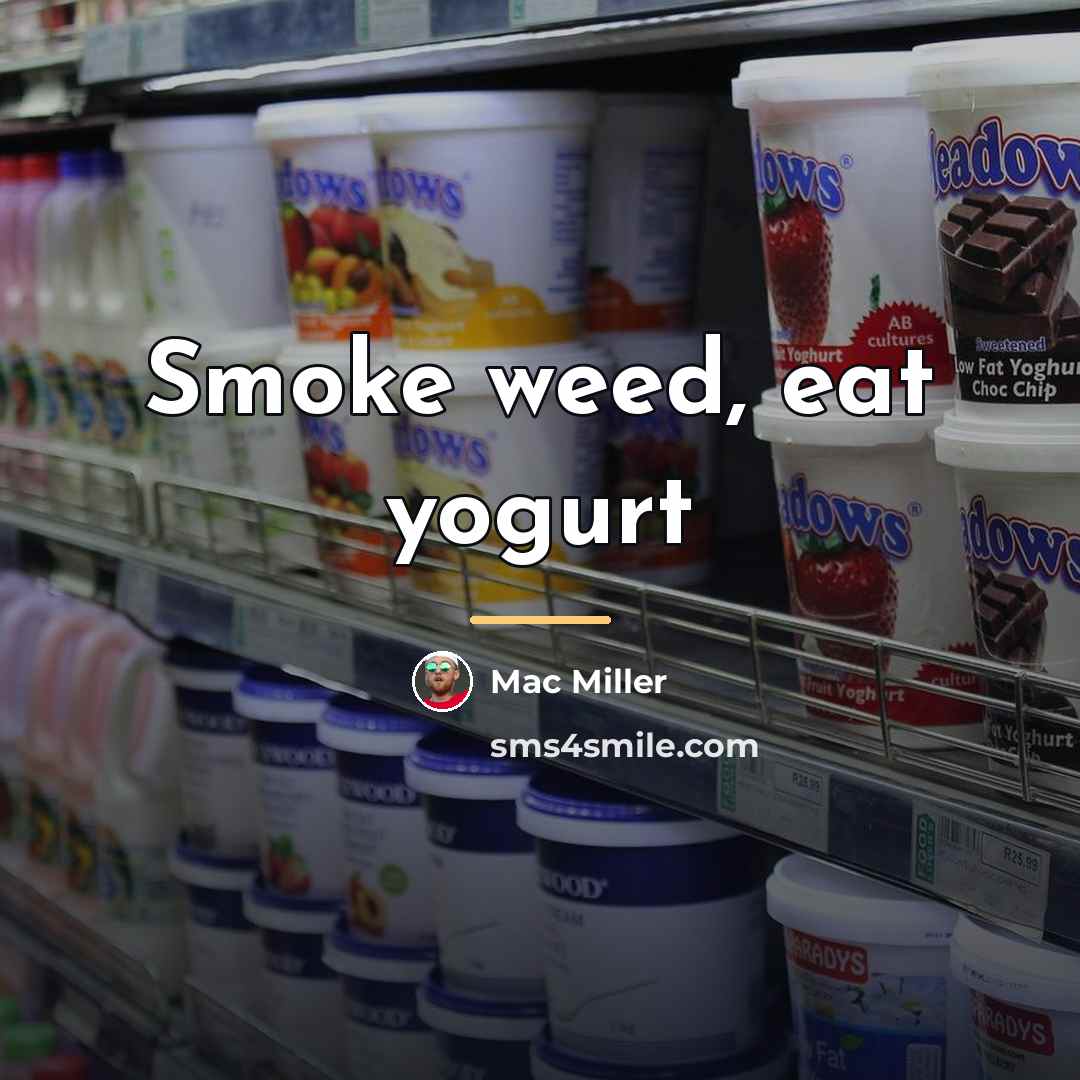“Smoke weed, eat yogurt…” quote by Mac Miller