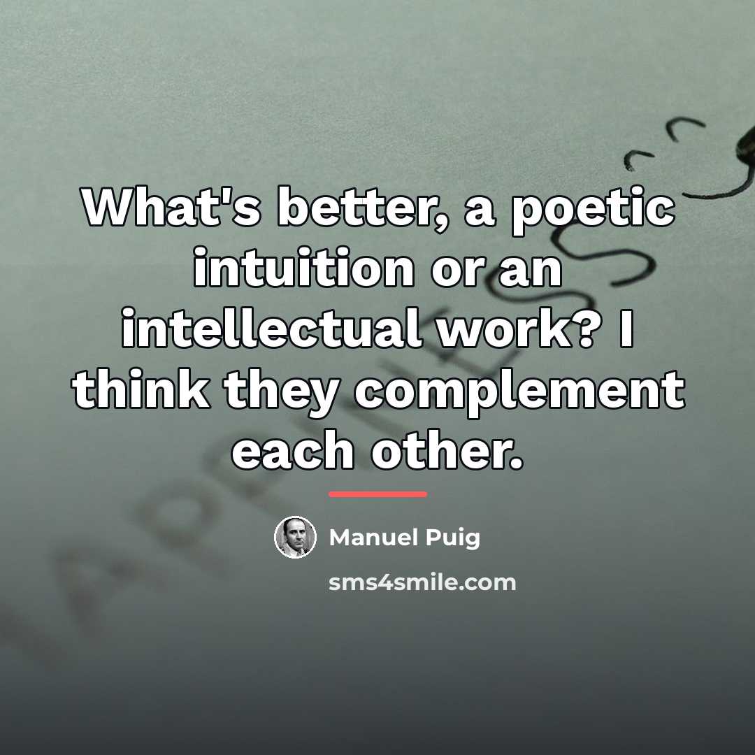 “What's better, a poetic intuition or an intellectual work? I…” quote by Manuel Puig