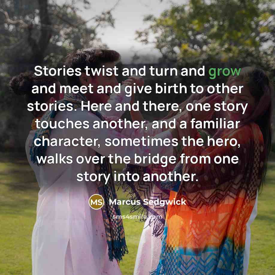 “Stories twist and turn and grow and meet and give…” quote by Marcus Sedgwick