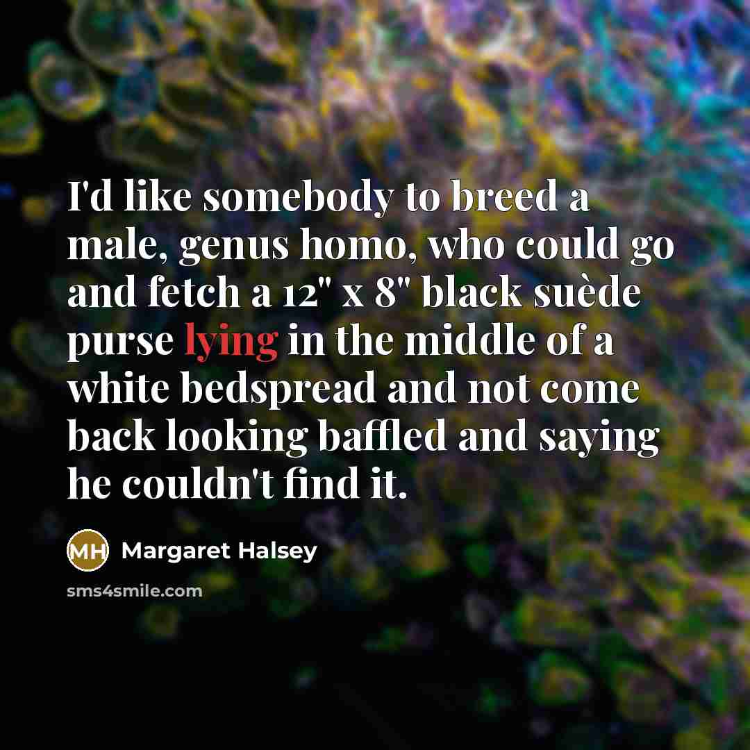 “I'd like somebody to breed a male, genus homo, who…” quote by Margaret Halsey