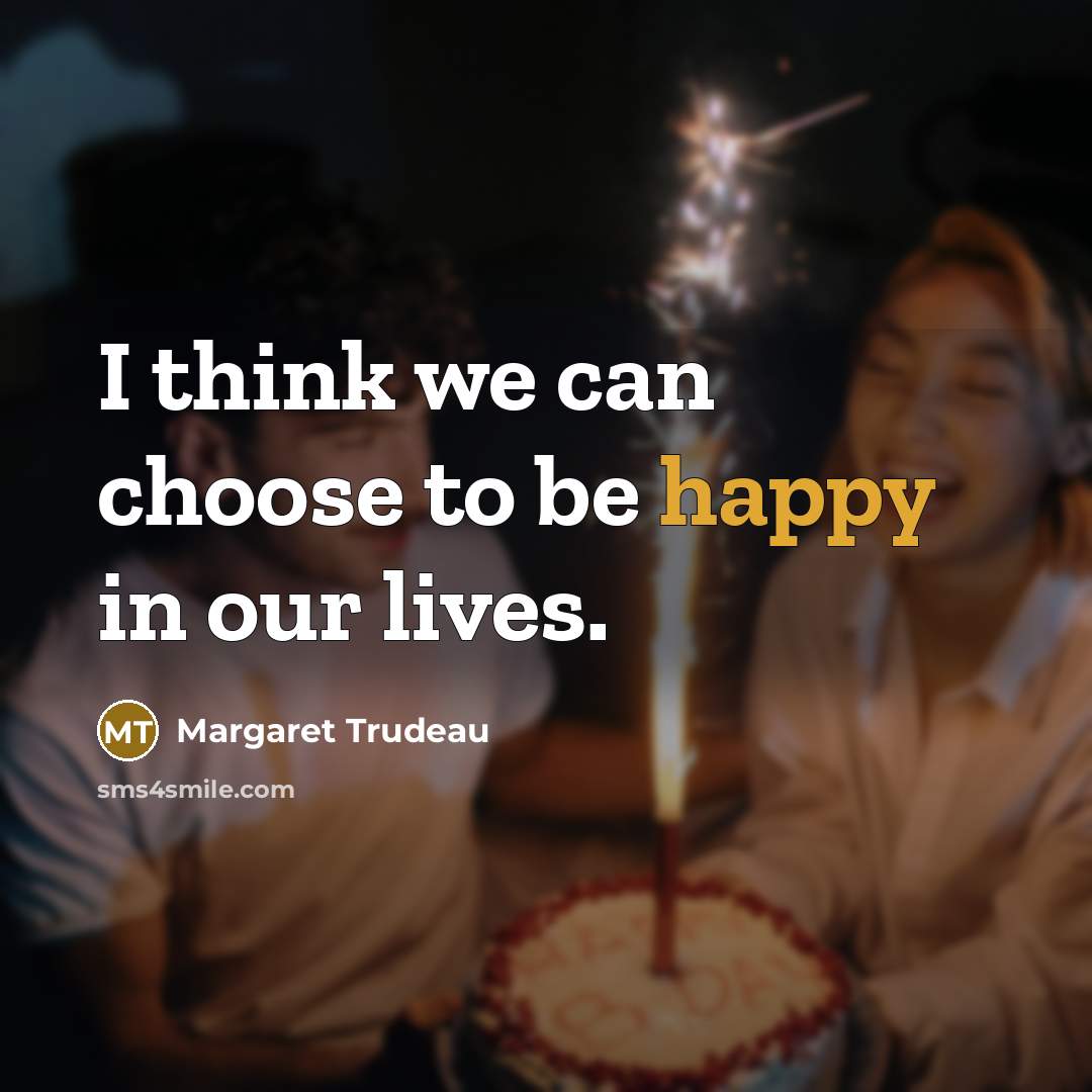 “I think we can choose to be happy in our…” quote by Margaret Trudeau