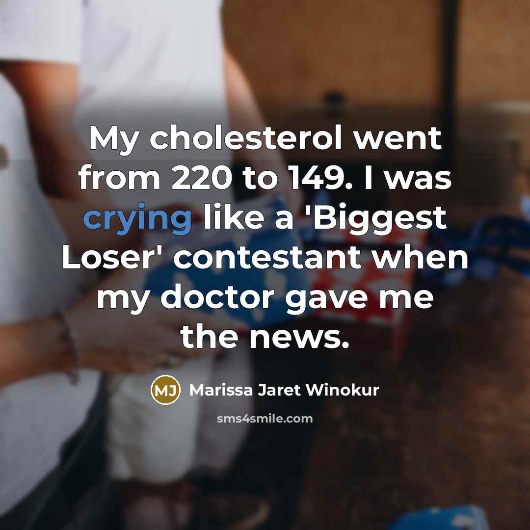 “My cholesterol went from 220 to 149. I was crying…” quote by Marissa Jaret Winokur
