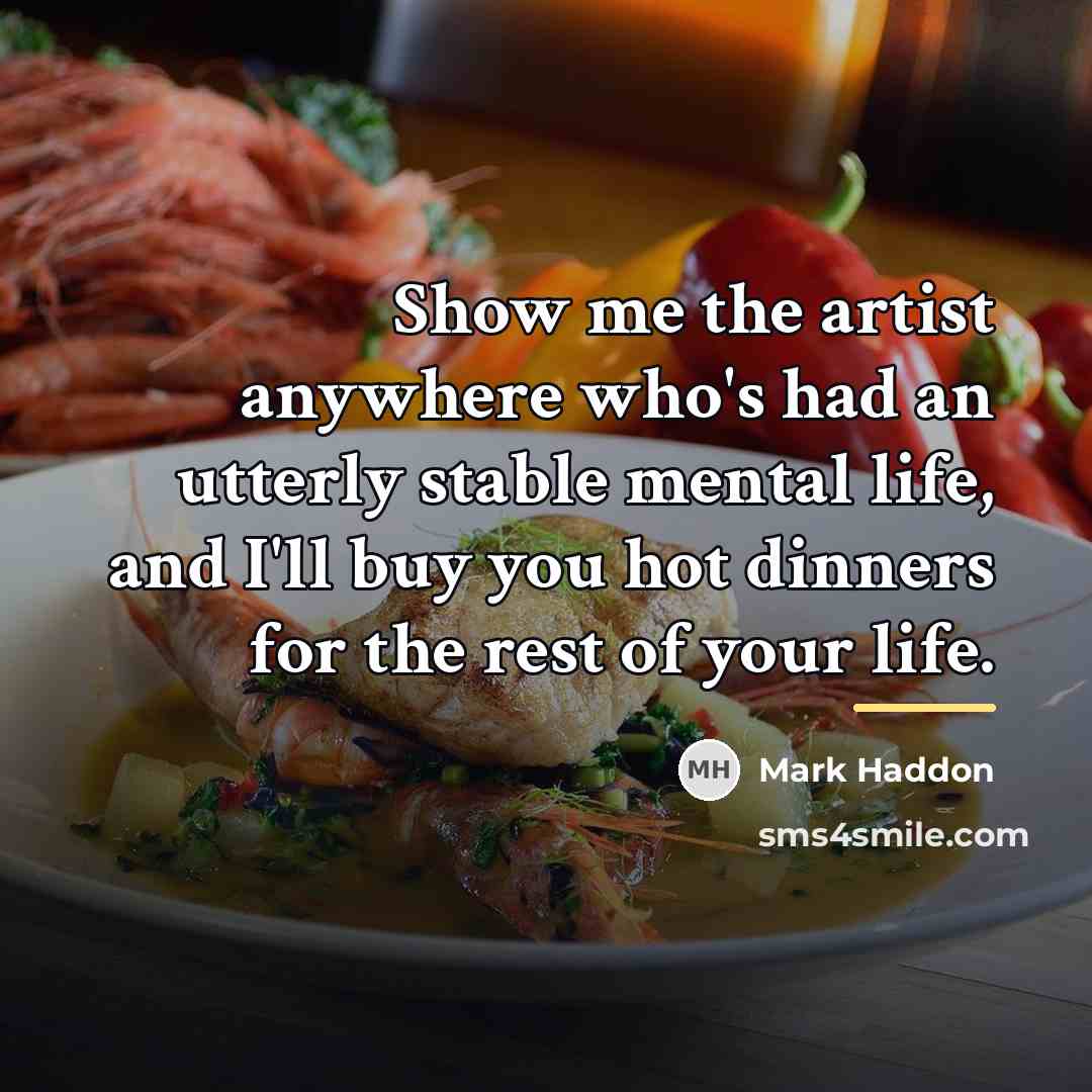 “Show me the artist anywhere who's had an utterly stable…” quote by Mark Haddon