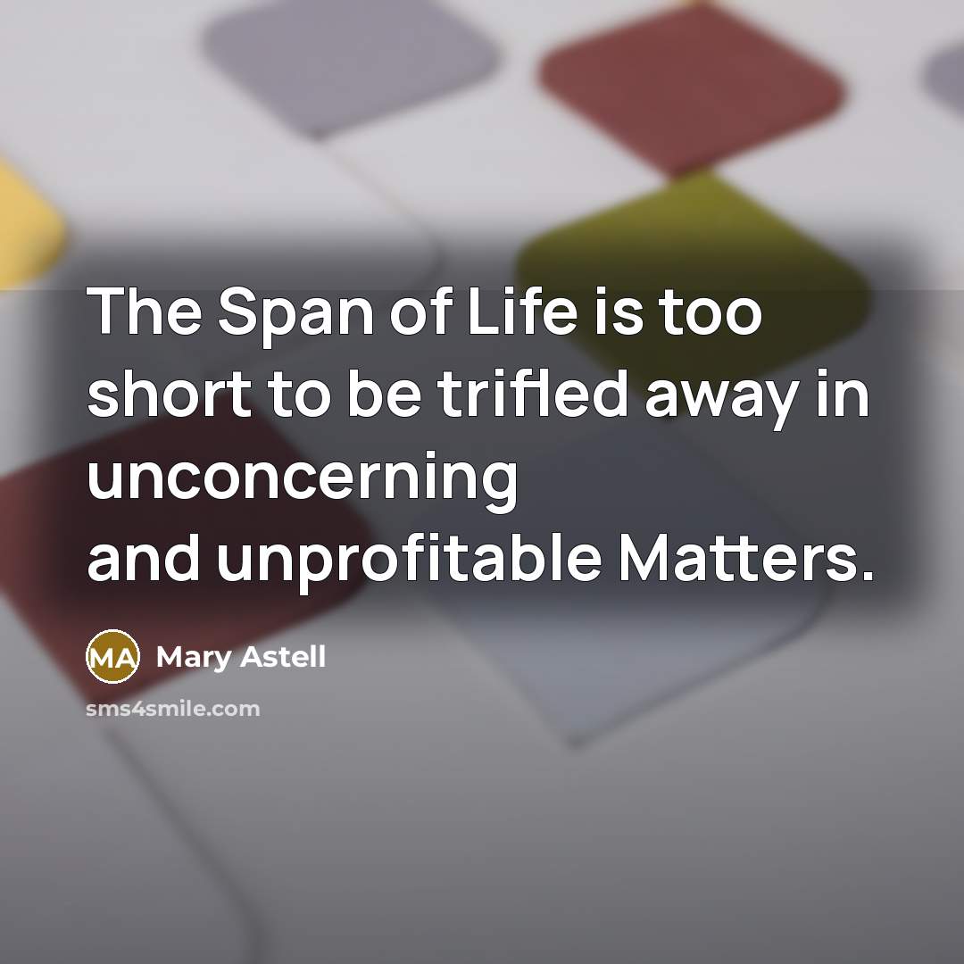 “The Span of Life is too short to be trifled…” quote by Mary Astell