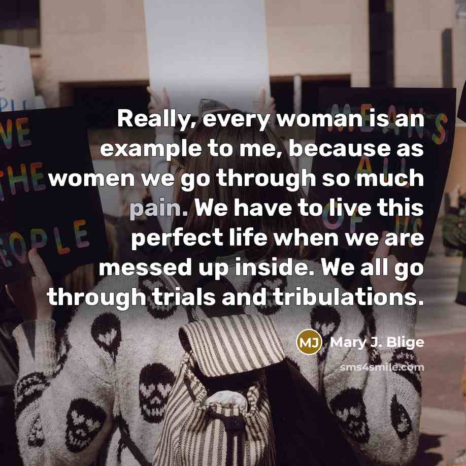 “Really, every woman is an example to me, because as…” quote by Mary J. Blige