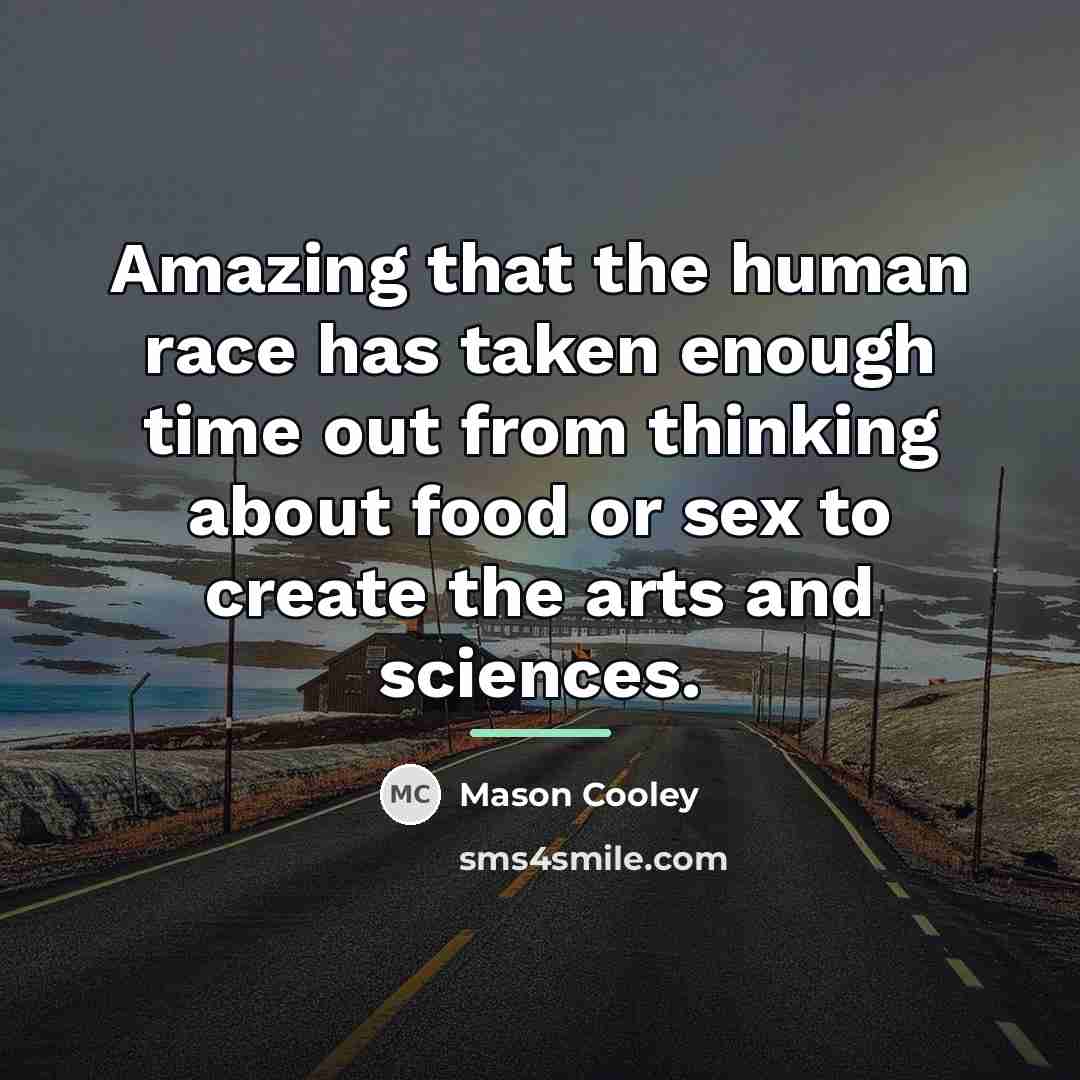 “Amazing that the human race has taken enough time out…” quote by Mason Cooley