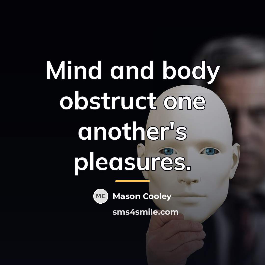 “Mind and body obstruct one another's pleasures.…” quote by Mason Cooley
