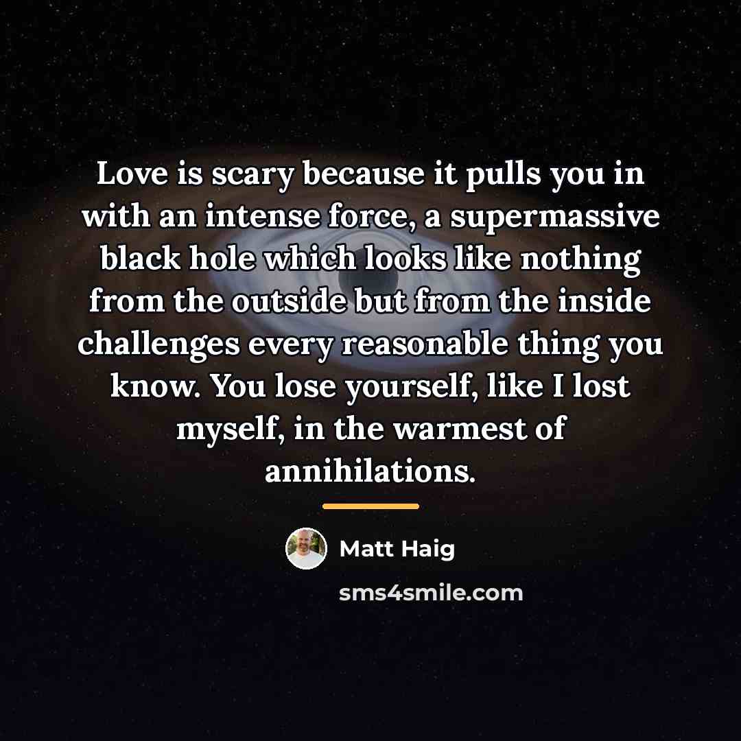 “Love is scary because it pulls you in with an…” quote by Matt Haig