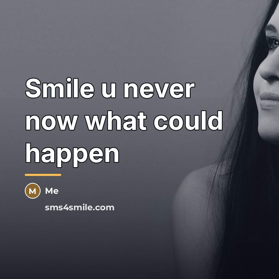 “Smile u never now what could happen…” quote by ME