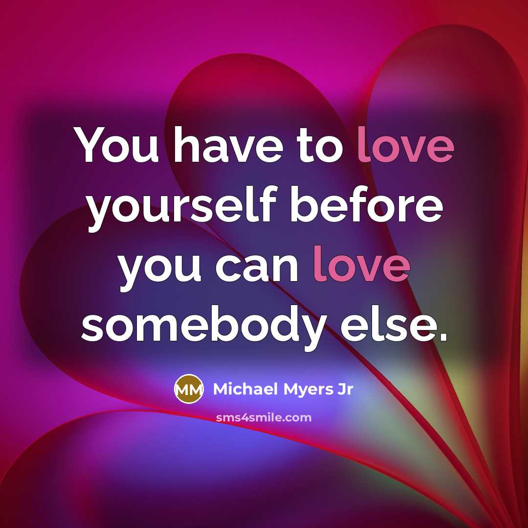 “You have to love yourself before you can love somebody…” quote by Michael Myers Jr