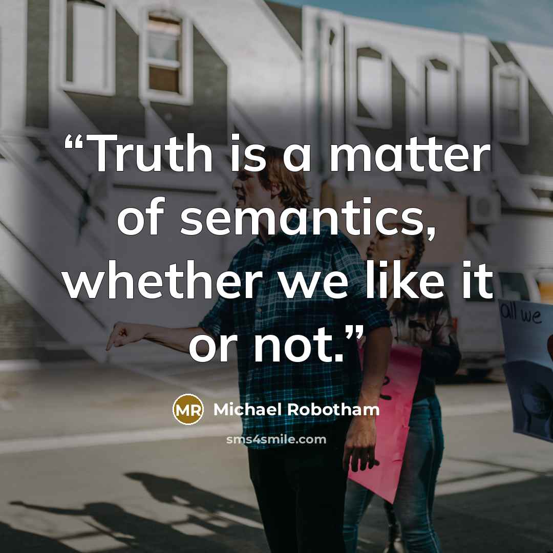 “Truth is a matter of semantics, whether we like it or not.” quote by Michael Robotham