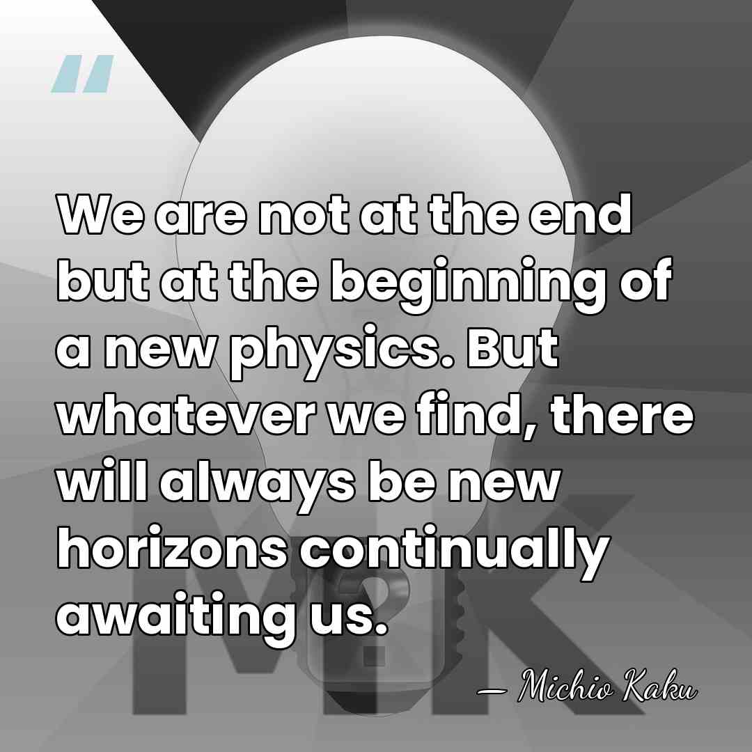We are not at the end but at the beginning of a&hellip; - Michio Kaku