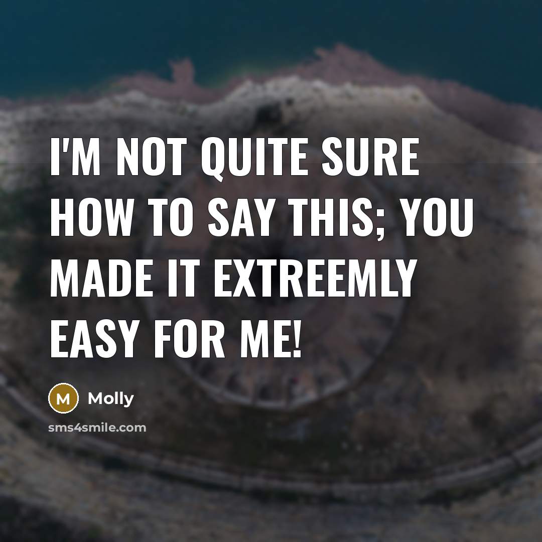 “I'm not quite sure how to say this; you made…” quote by Molly