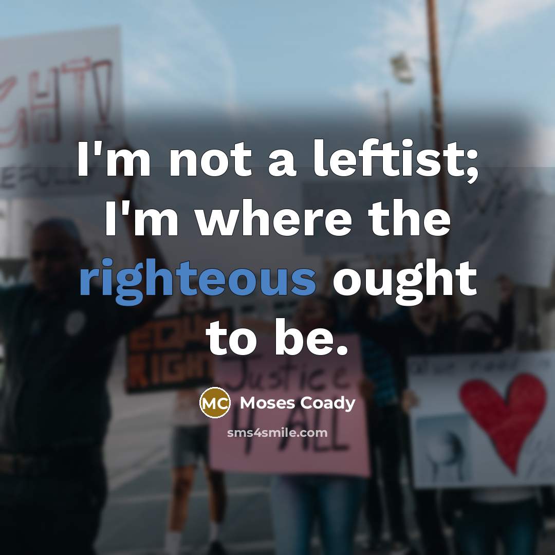 “I'm not a leftist; I'm where the righteous ought to…” quote by Moses Coady