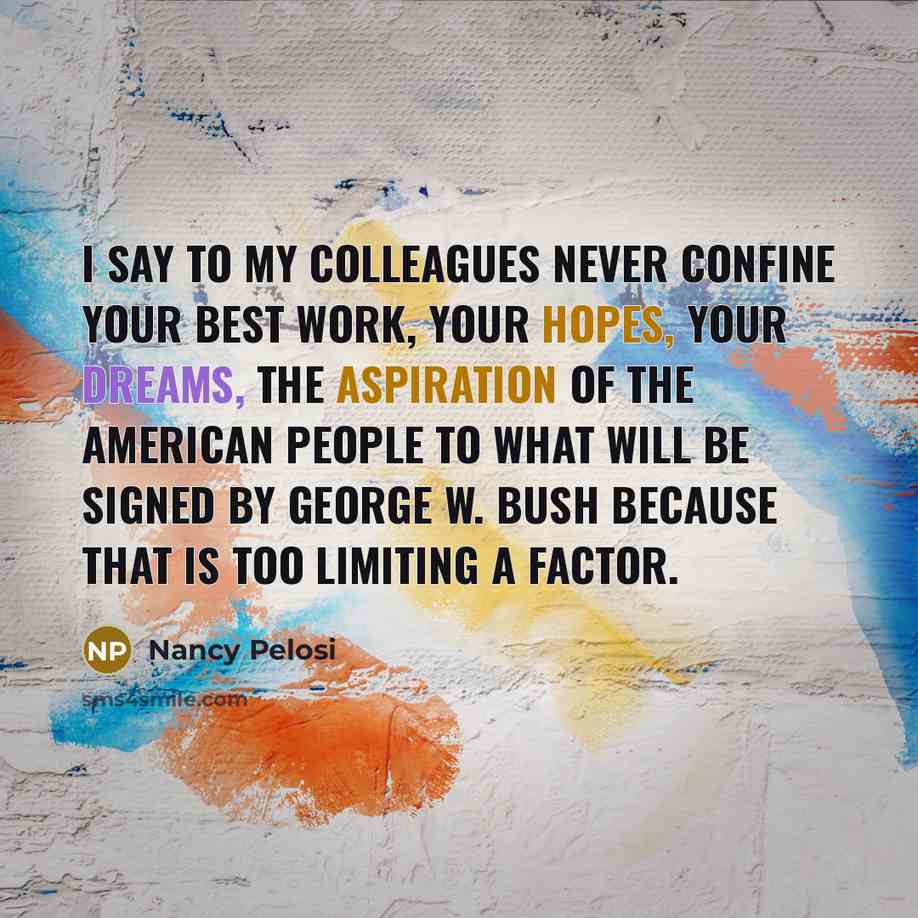 “I say to my colleagues never confine your best work,…” quote by Nancy Pelosi