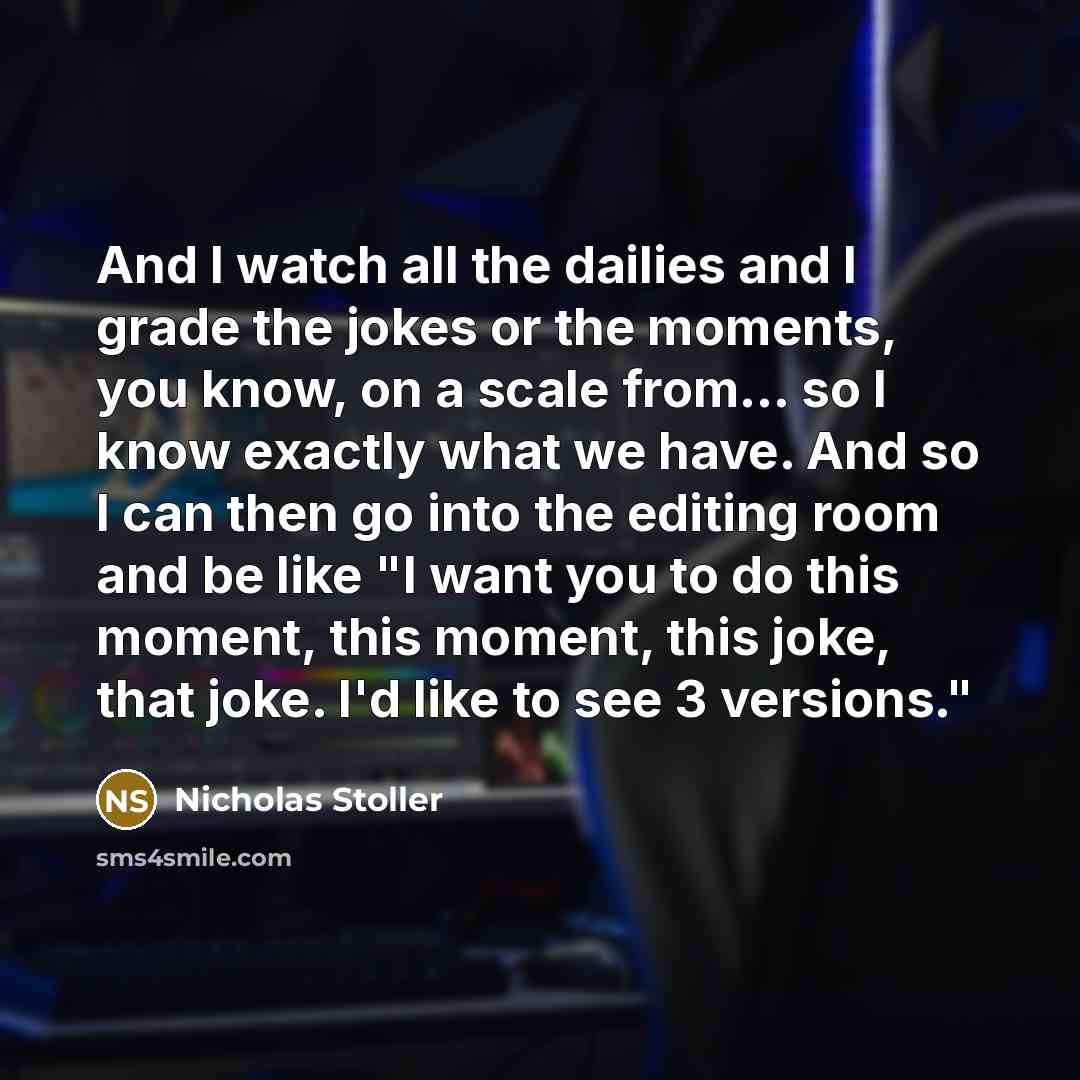 “And I watch all the dailies and I grade the…” quote by Nicholas Stoller