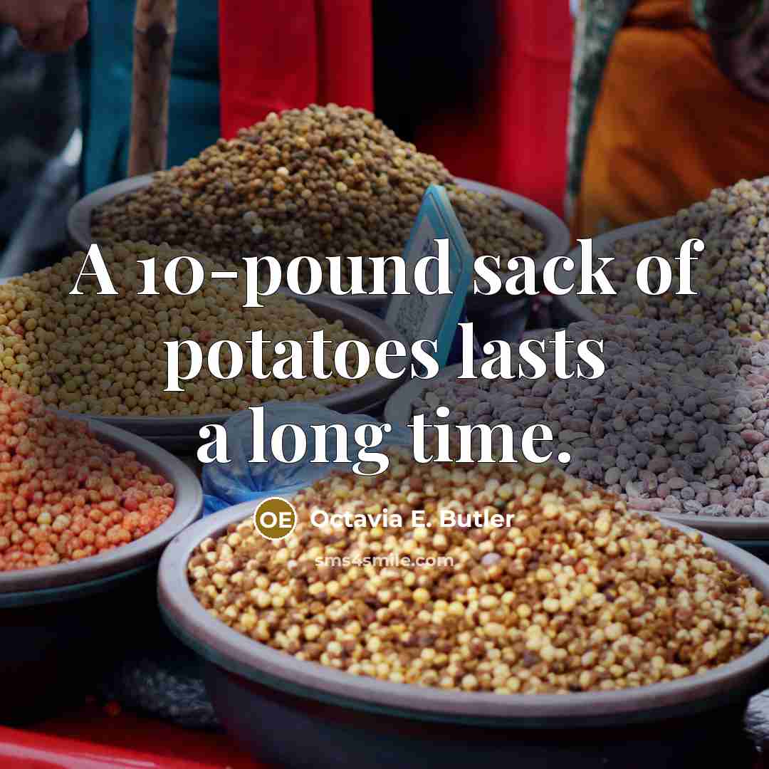 “A 10-pound sack of potatoes lasts a long time.…” quote by Octavia E. Butler