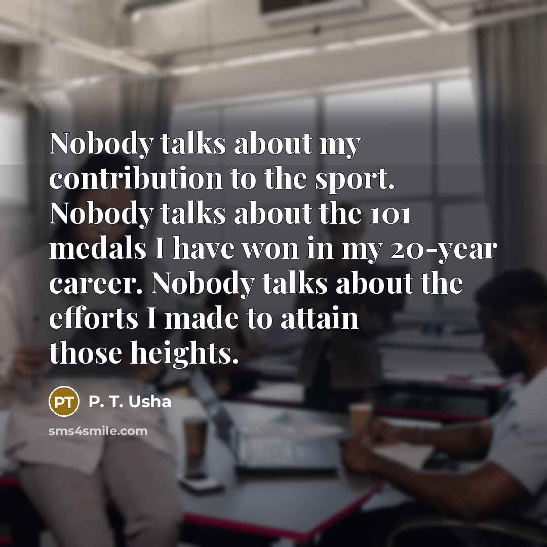 “Nobody talks about my contribution to the sport. Nobody talks…” quote by P. T. Usha