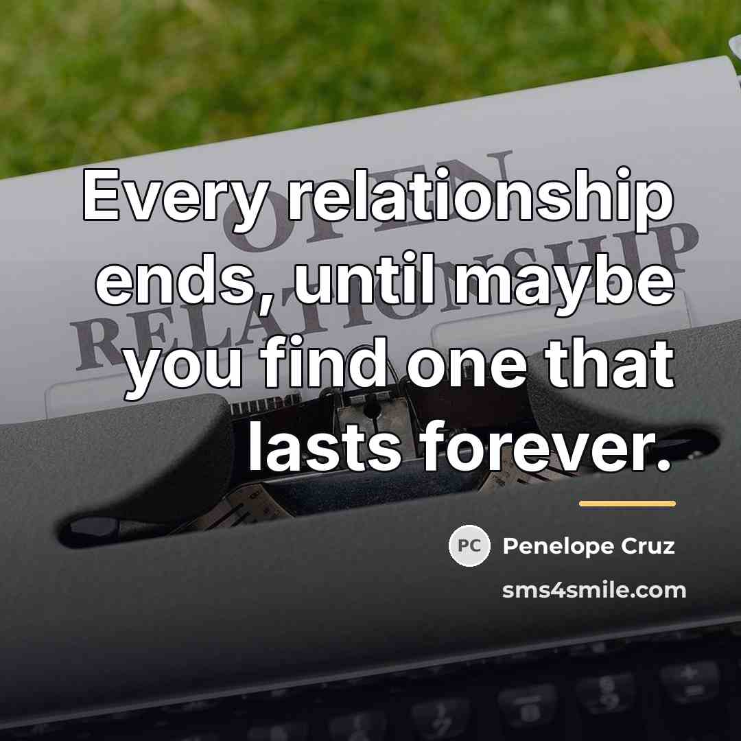 “Every relationship ends, until maybe you find one that lasts…” quote by Penelope Cruz