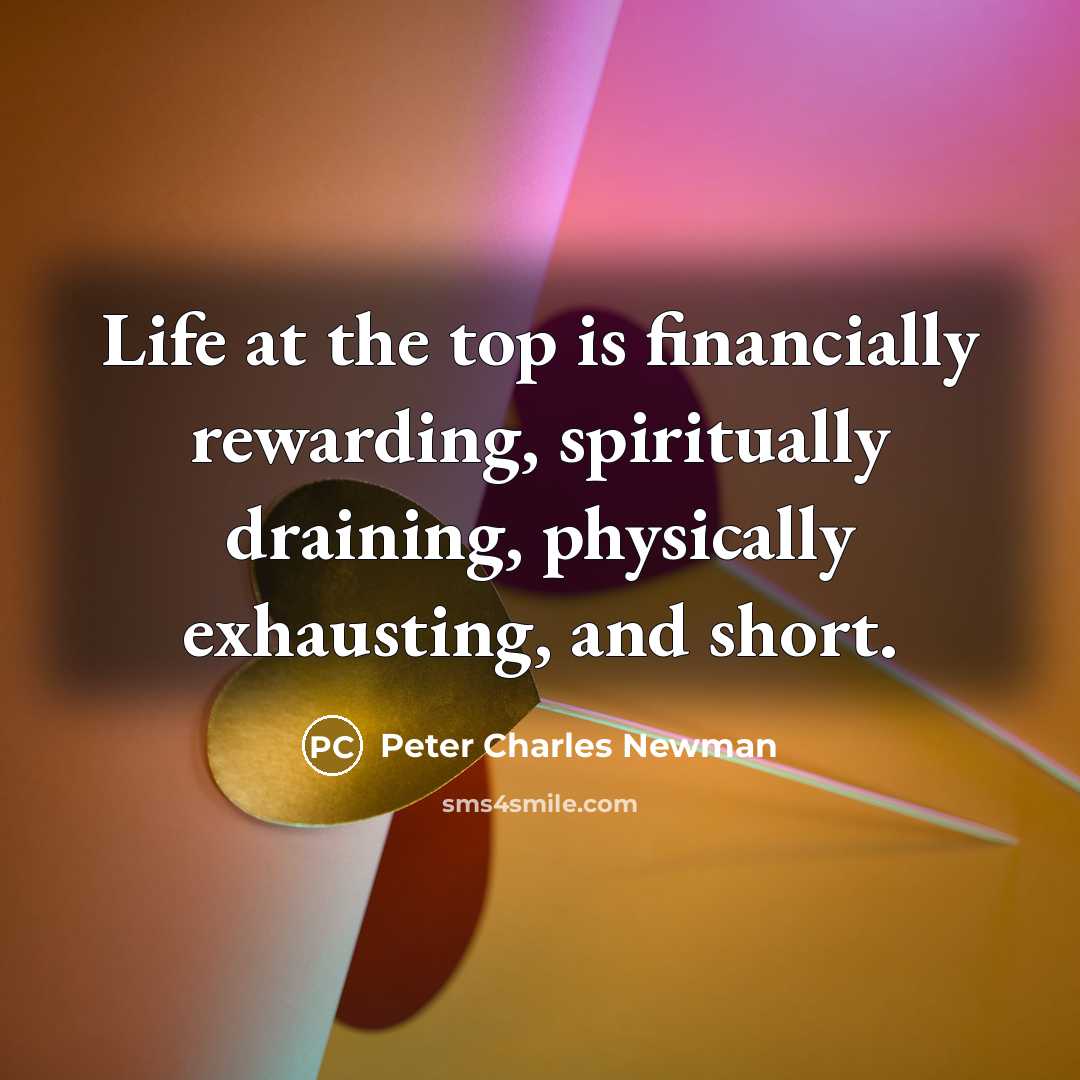 “Life at the top is financially rewarding, spiritually draining, physically…” quote by Peter Charles Newman