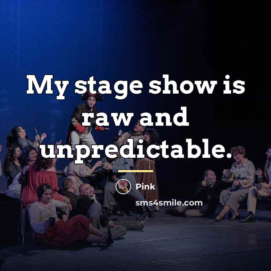 “My stage show is raw and unpredictable.…” quote by Pink