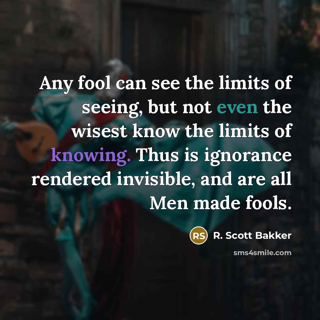 “Any fool can see the limits of seeing, but not…” quote by R. Scott Bakker