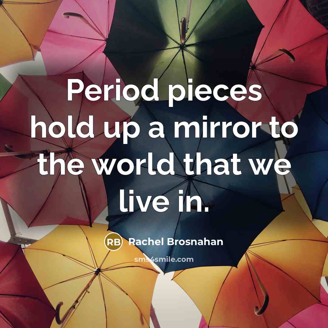“Period pieces hold up a mirror to the world that…” quote by Rachel Brosnahan