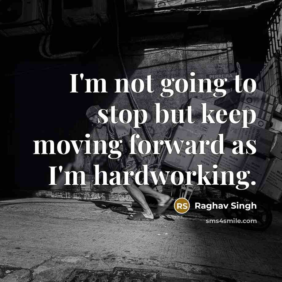“I'm not going to stop but keep moving forward as I'm hardworking.” quote by Raghav Singh