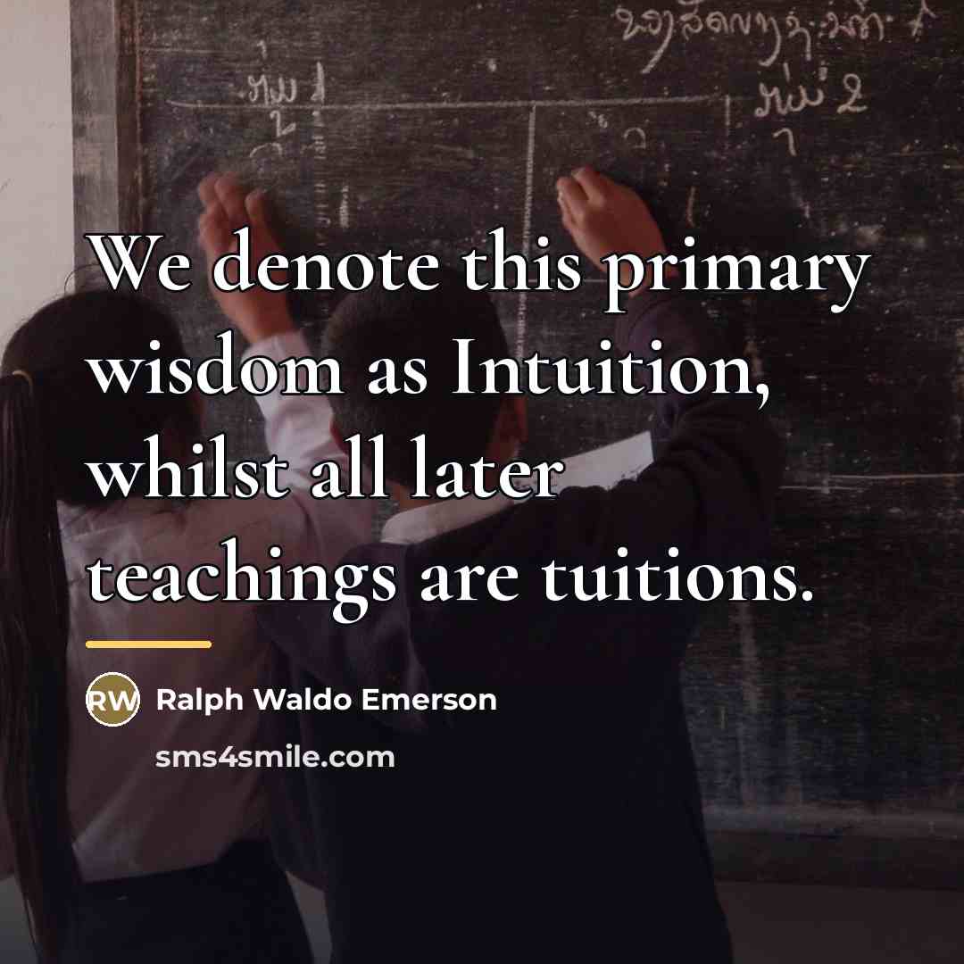 “We denote this primary wisdom as Intuition, whilst all later…” quote by Ralph Waldo Emerson