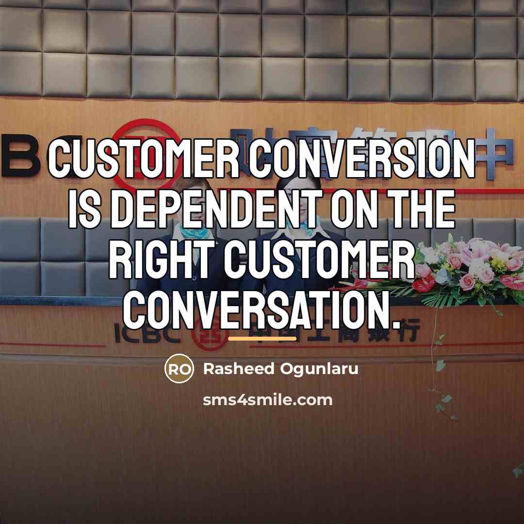 “Customer conversion is dependent on the right customer conversation.…” quote by Rasheed Ogunlaru