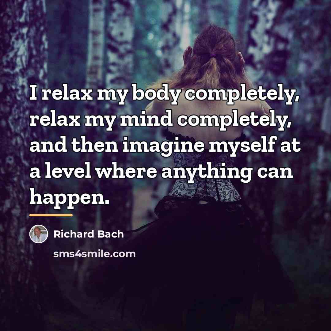 “I relax my body completely, relax my mind completely, and…” quote by Richard Bach