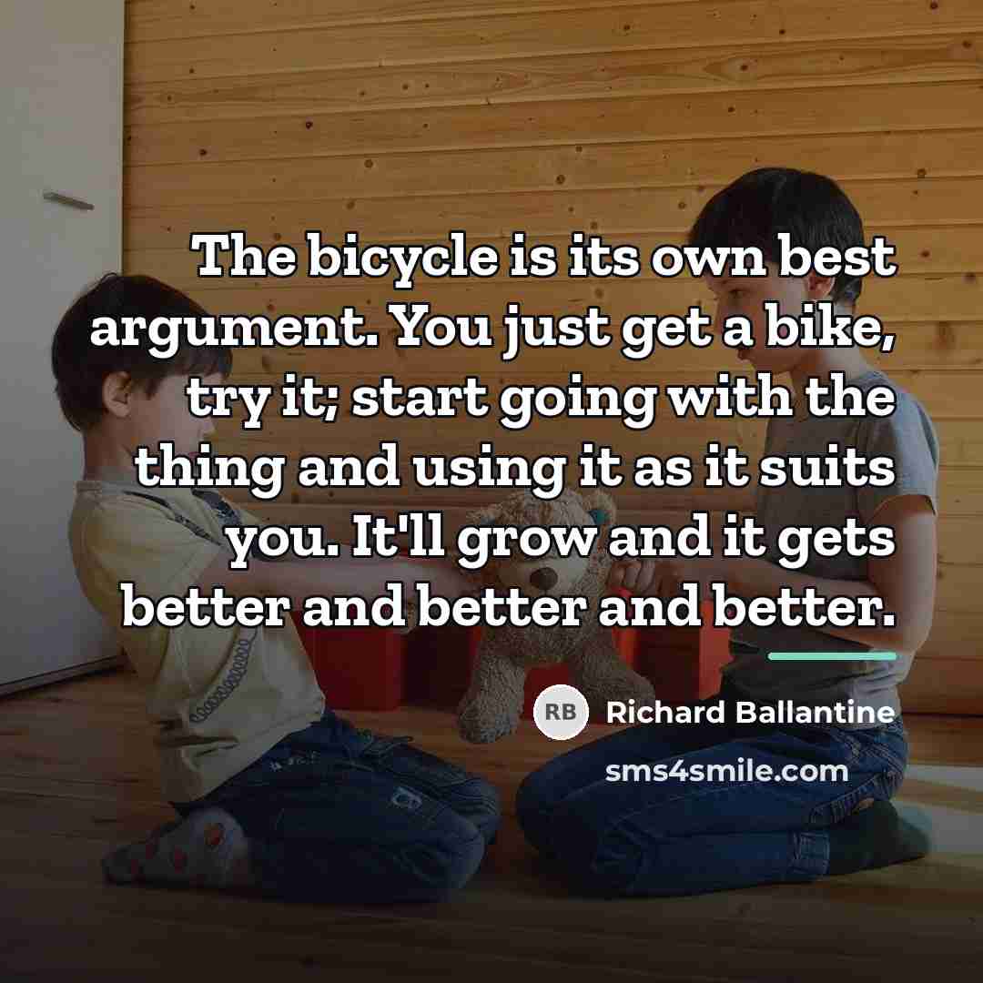 “The bicycle is its own best argument. You just get…” quote by Richard Ballantine