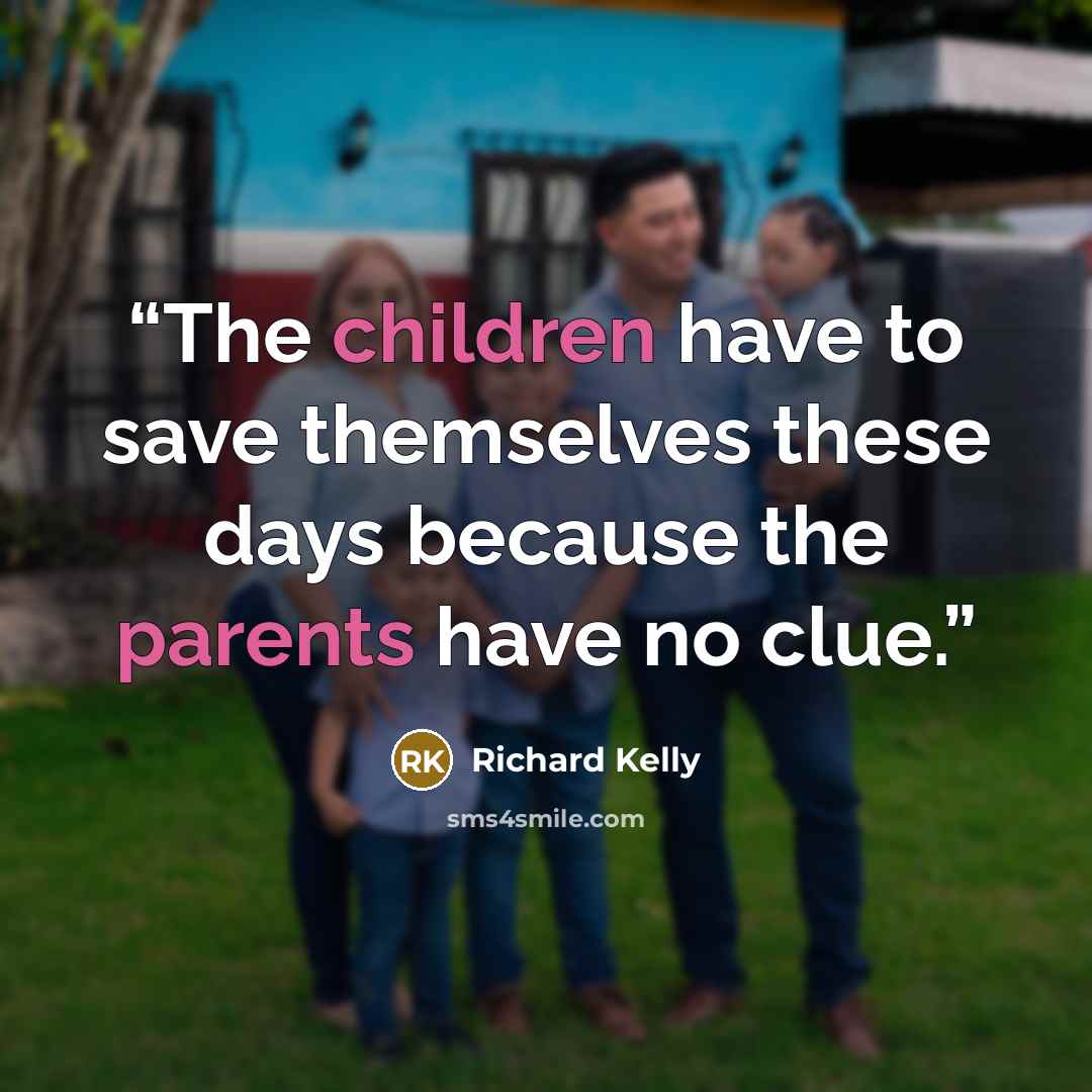“The children have to save themselves these days because the parents have no clue.” quote by Richard Kelly