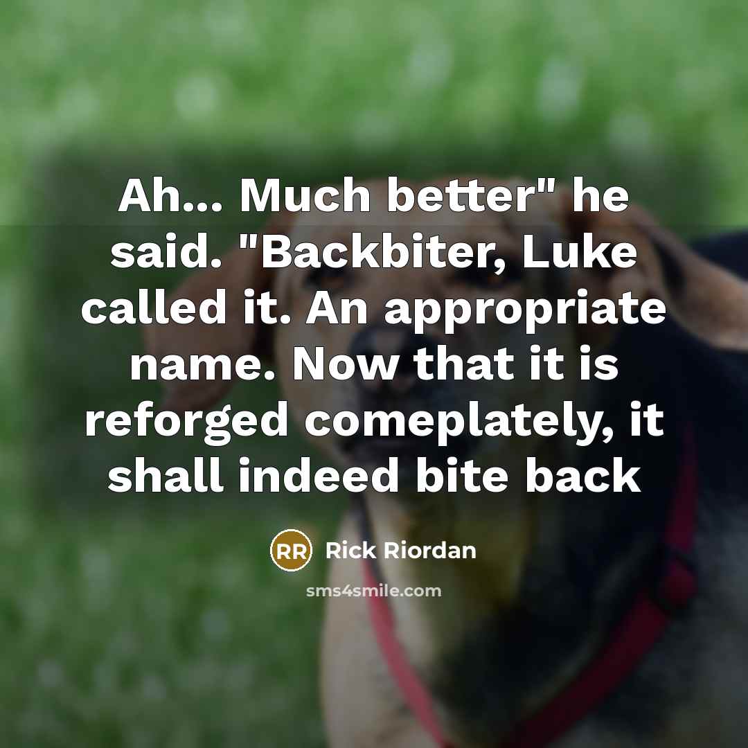 “Ah... Much better" he said. "Backbiter, Luke called it. An…” quote by Rick Riordan