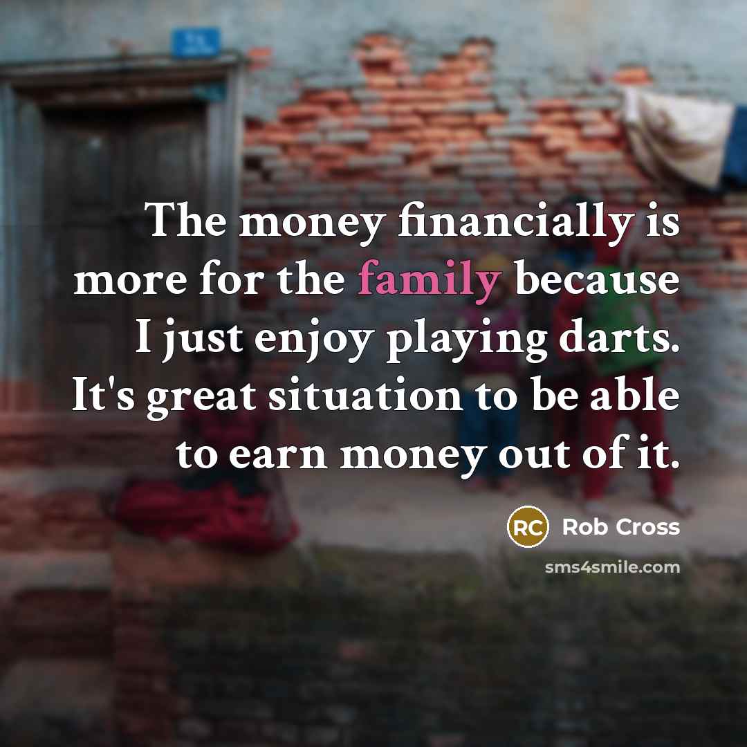“The money financially is more for the family because I…” quote by Rob Cross