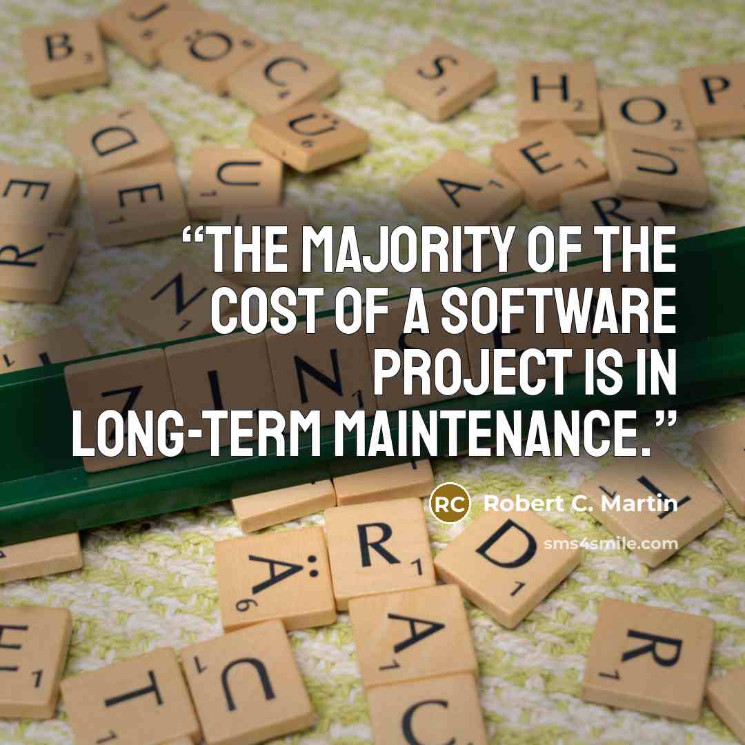 “The majority of the cost of a software project is in long-term maintenance.” quote by Robert C. Martin
