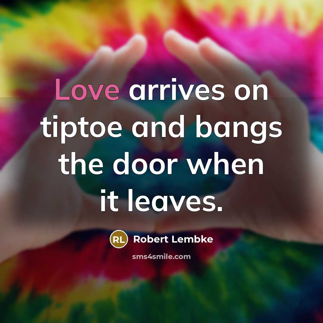 “Love arrives on tiptoe and bangs the door when it…” quote by Robert Lembke
