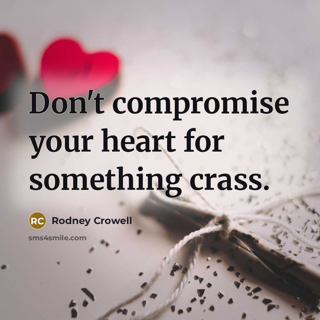 “Don't compromise your heart for something crass.…” quote by Rodney Crowell