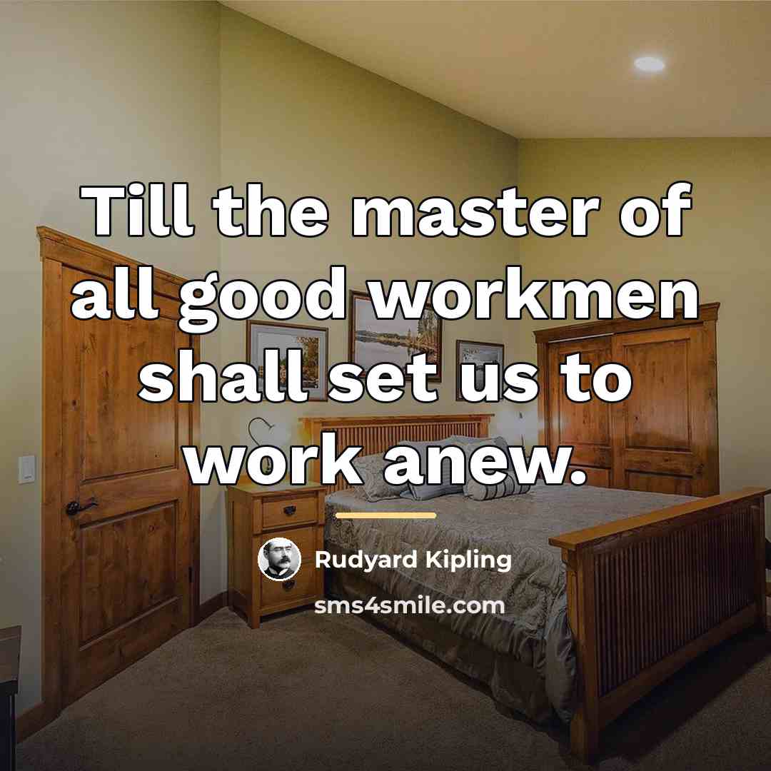 “Till the master of all good workmen shall set us…” quote by Rudyard Kipling